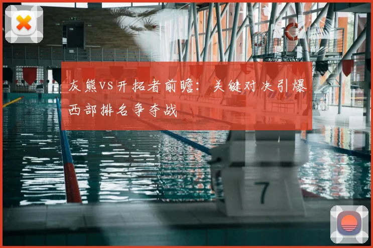 灰熊vs开拓者前瞻：关键对决引爆西部排名争夺战