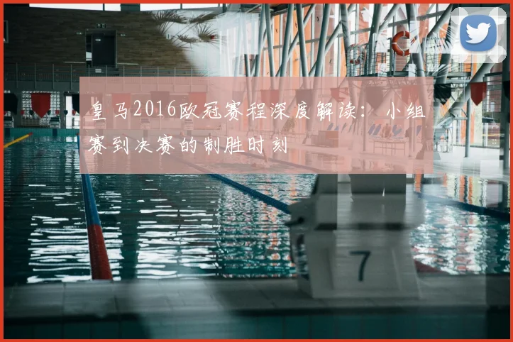 皇马2016欧冠赛程深度解读：小组赛到决赛的制胜时刻